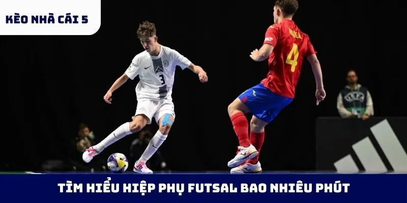 Tìm hiểu hiệp phụ futsal bao nhiêu phút