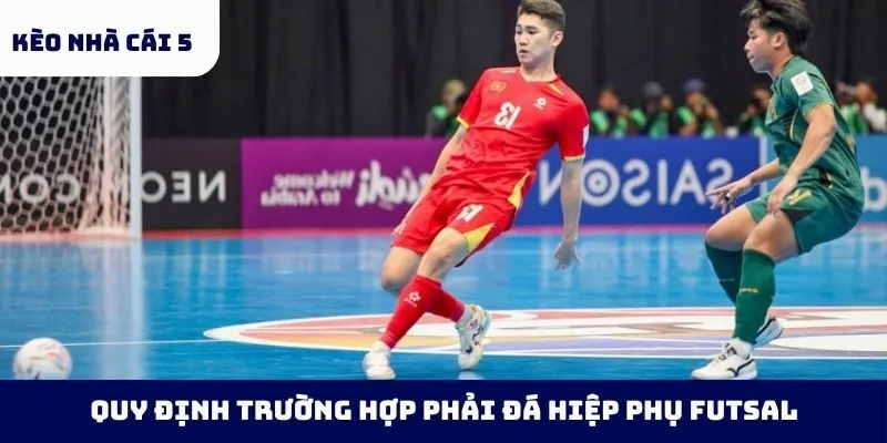 Quy định trường hợp phải đá hiệp phụ futsal