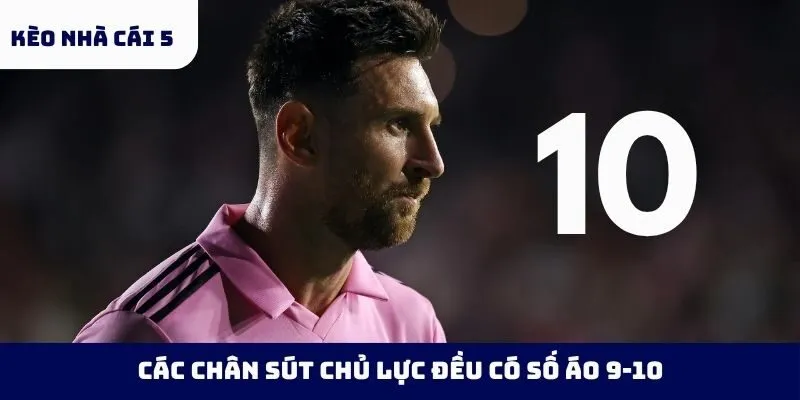 Các chân sút chủ lực đều có số áo 9-10